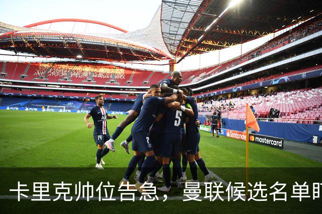 卡里克帅位告急，曼联候选名单盯上豪与纳格尔斯曼